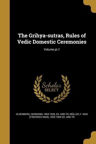 The Grihya-sutras, Rules of Vedic Domestic Ceremonies; Volume Pt.1