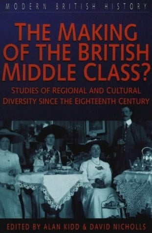 The Making of the British Middle Class: Studies of Regional and Cultural Diversity Since the 18th Century (Sutton Modern British History, 4)