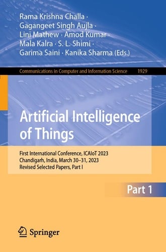 Artificial Intelligence of Things First International Conference, ICAIoT 2023, Chandigarh, India, March 30–31, 2023, Revised Selected Papers, Part I