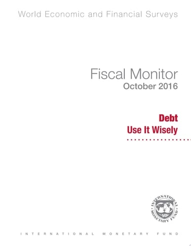 Fiscal Monitor, October 2016 Debt: Use It Wisely