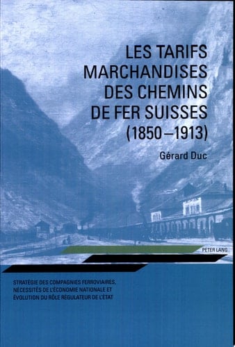 Les tarifs marchandises des chemins de fer Suisses (1850 - 1913) stratégie des compagnies ferroviaires, nécessités de l'économie nationale et évolution du rôle régulateur de l'état