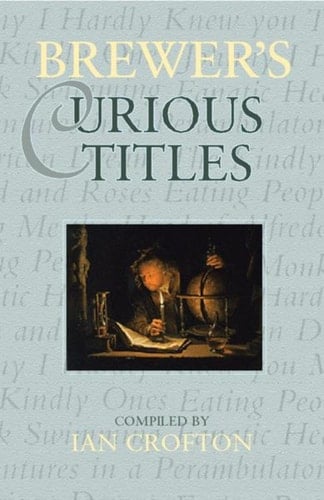Brewer's Curious Titles: The Fascinating Stories Behind More Than 1500 Famous Titles