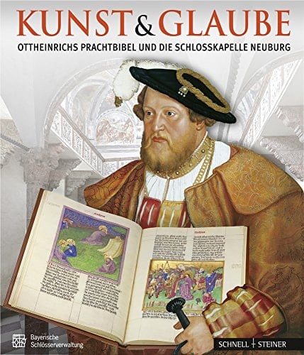 Kunst & Glaube Ottheinrichs Prachtbibel und die Schlosskapelle Neuburg