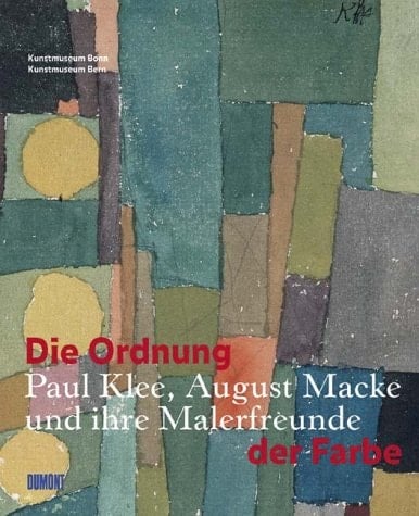 Die Ordnung der Farbe - Paul Klee, August Macke und ihre Malerfreunde. (Katalog zur Ausstellung im Kunstmuseum Bonn / Kunstmuseum Bern 2000/2001)