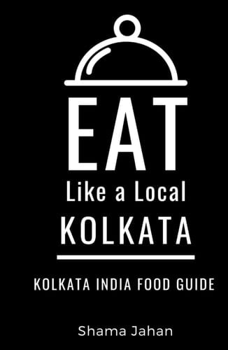 Eat Like a Local- Kolkata: Kolkata India Food Guide (Eat Like a Local- India)