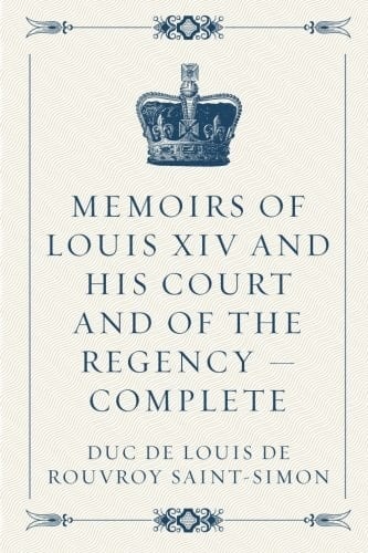 Memoirs of Louis XIV and His Court and of the Regency - Complete