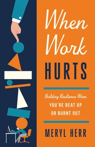 When Work Hurts Building Resilience When You're Beat Up Or Burnt Out
