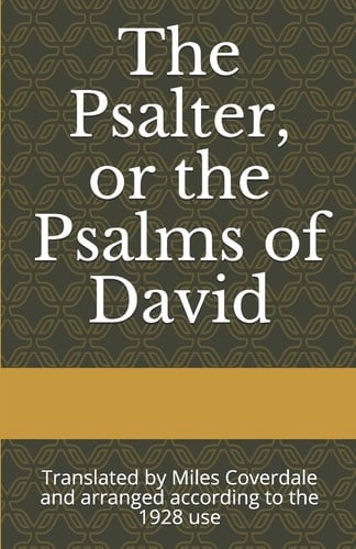 The Psalter, Or the Psalms of David Translated by Miles Coverdale and Arranged According to the 1928 Use