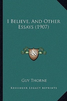 I Believe, And Other Essays (1907)