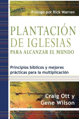 Plantación de Iglesias para Alcanzar el Mundo Principios bíblicos y mejores prácticas para la multiplicación