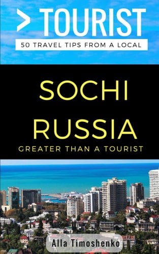 Greater Than a Tourist- Sochi Russia 50 Travel Tips from a Local