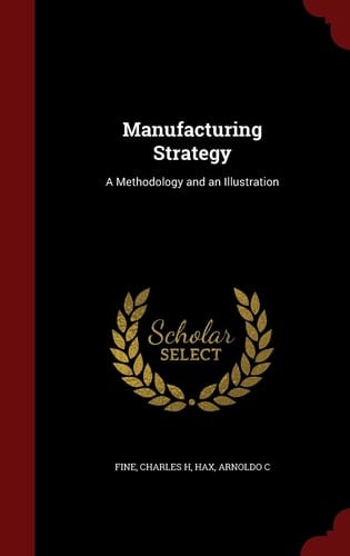 Manufacturing Strategy A Methodology and an Illustration