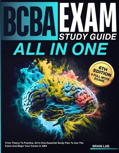 BCBA Exam Study Guide: From theory to practice, all in one essential study plan to ace the exam and begin your career in ABA