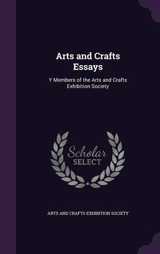 Arts and Crafts Essays Y Members of the Arts and Crafts Exhibition Society