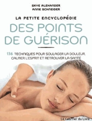 La petite encyclopédie des points de guérison 136 techniques pour soulager la douleur, calmer l'esprit et retrouver la santé