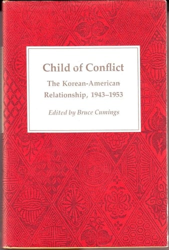 Child of Conflict The Korean-American Relationship, 1943-1953