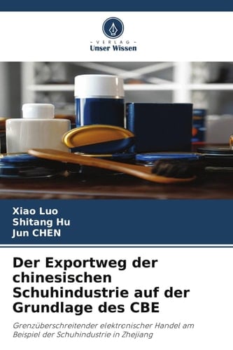 Der Exportweg der chinesischen Schuhindustrie auf der Grundlage des CBE: Grenzüberschreitender elektronischer Handel am Beispiel der Schuhindustrie in Zhejiang (German Edition)
