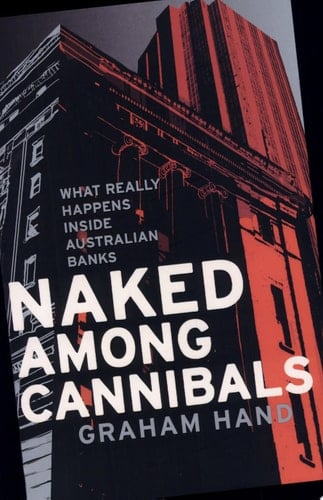 Naked Among Cannibals What Really Happens Inside Australian Banks