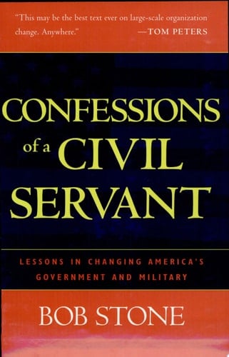 Confessions of a Civil Servant Lessons in Changing America's Government and Military