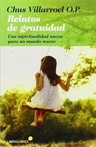 Relatos de gratuidad una espiritualidad nueva para un mundo nuevo