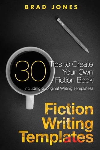 Fiction Writing Templates 30 Tips to Create Your Own Fiction Book