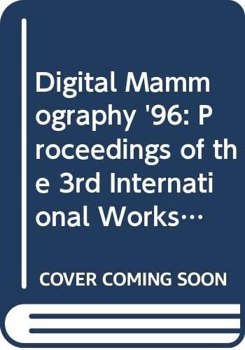 Digital Mammography '96: Proceedings of the 3rd International Workshop on Digital Mammography, Chicago, 9-12 June 1996 (International Congress Series)