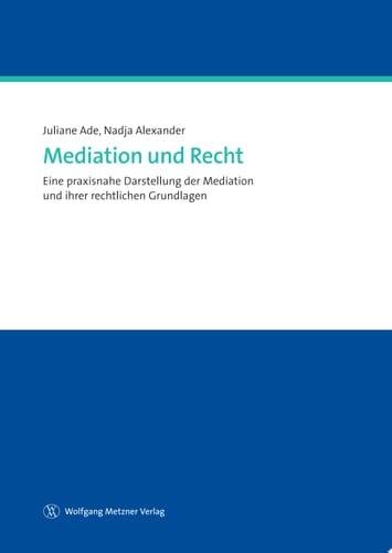Mediation und Recht Eine praxisnahe Darstellung der Mediation und ihrer rechtlichen Grundlagen