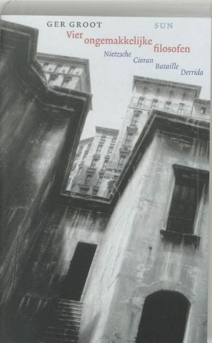 Vier ongemakkelijke filosofen Nietzsche, Cioran, Bataille, Derrida