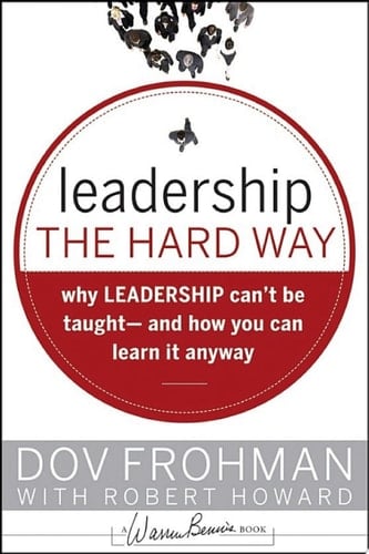 Leadership the Hard Way Why Leadership Can't Be Taught and How You Can Learn It Anyway