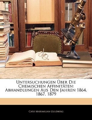 Untersuchungen Uber Die Chemischen Affinitaten: Abhandlungen Aus Den Jahren 1864, 1867, 1879 (German Edition)