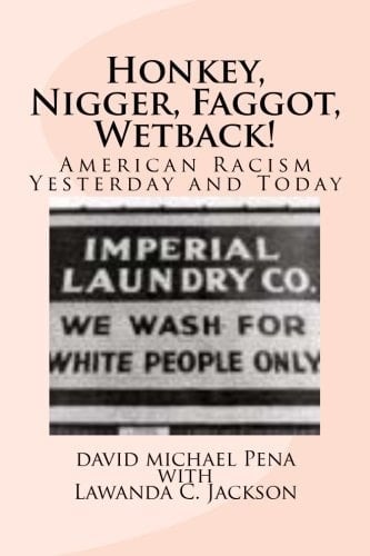 Honkey, Nigger, Faggot, Wetback! American Racism Yesterday and Today