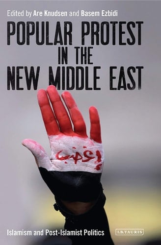 Popular Protest in the New Middle East Islamism and Post-Islamist Politics