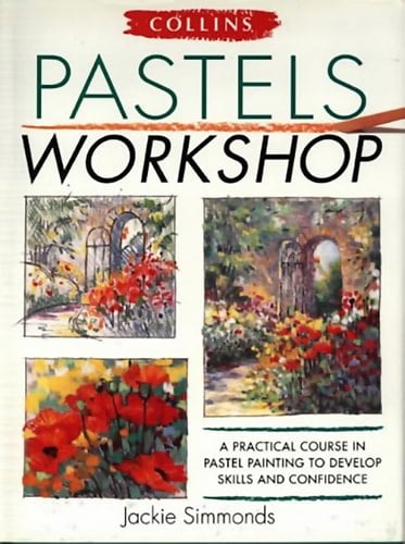 Collins Pastels Workshop A Practical Course in Pastel Painting to Develop Skills and Confidence