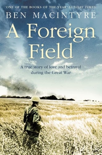 A Foreign Field A True Story of Love and Betrayal in the Great War
