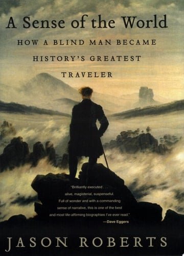 A Sense of the World How a Blind Man Became History's Greatest Traveler