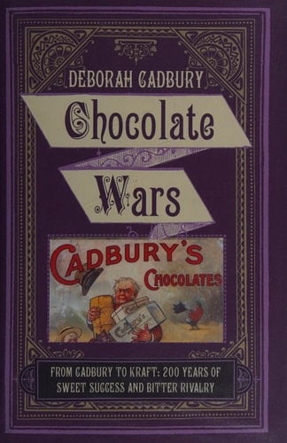 Chocolate Wars From Cadbury to Kraft - 200 Years of Sweet Success and Bitter Rivalry