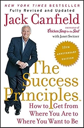 The Success Principles(TM) - 10th Anniversary Edition How to Get from Where You Are to Where You Want to Be