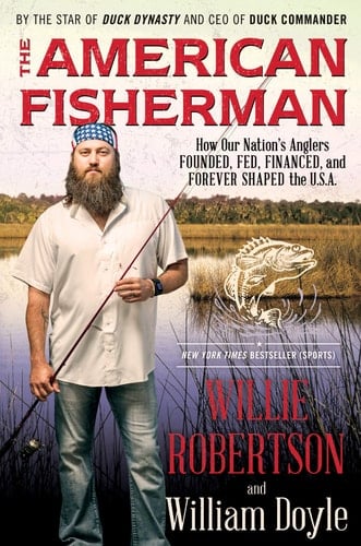 The American Fisherman How Our Nation's Anglers Founded, Fed, Financed, and Forever Shaped the U.S.A.