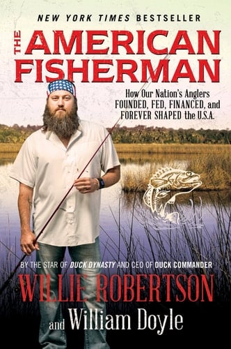 The American Fisherman How Our Nation's Anglers Founded, Fed, Financed, and Forever Shaped the U.S.A.