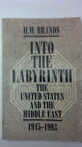 Into The Labyrinth: The U.S. and The Middle East 1945-1993
