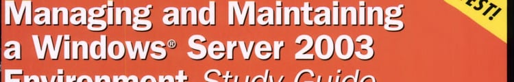 MCSE/MCSA Managing and Maintaining a Windows Server 2003 Environment Study Guide (Exam 70-290)