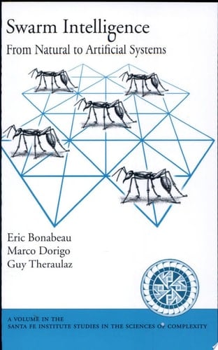 Swarm Intelligence: From Natural to Artificial Systems (Santa Fe Institute Studies on the Sciences of Complexity)
