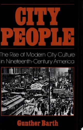 City People: The Rise of Modern City Culture in Nineteenth-Century America