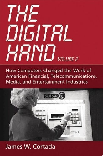 The Digital Hand: Volume II: How Computers Changed the Work of American Financial, Telecommunications, Media, and Entertainment Industries