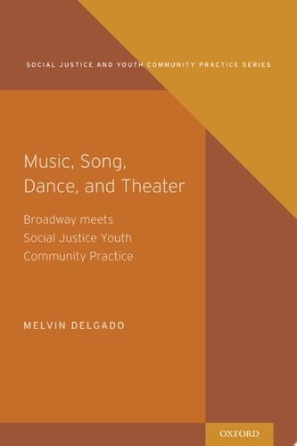 Music, Song, Dance, and Theater: Broadway meets Social Justice Youth Community Practice (Social Justice and Youth Community Prac)