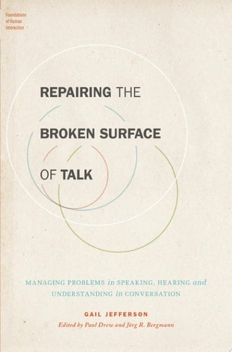 Repairing the Broken Surface of Talk: Managing Problems in Speaking, Hearing, and Understanding in Conversation (Foundations of Human Interaction)