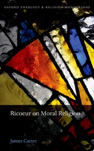 Ricoeur on Moral Religion: A Hermeneutics of Ethical Life (Oxford Theology and Religion Monographs)