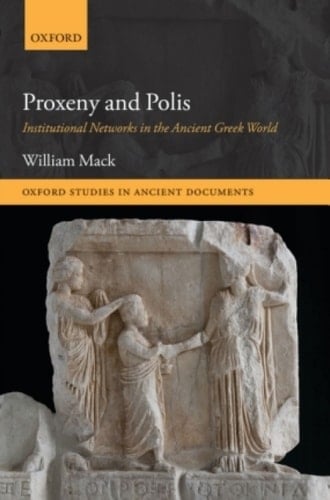 Proxeny and Polis: Institutional Networks in the Ancient Greek World (Oxford Studies in Ancient Documents)