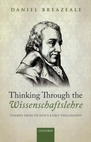 Thinking Through the Wissenschaftslehre: Themes from Fichte's Early Philosophy
