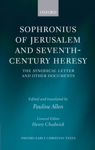 Sophronius of Jerusalem and Seventh-Century Heresy: The Synodical Letter and Other Documents (Oxford Early Christian Texts)